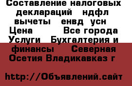 Составление налоговых деклараций 3-ндфл (вычеты), енвд, усн › Цена ­ 300 - Все города Услуги » Бухгалтерия и финансы   . Северная Осетия,Владикавказ г.